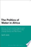 The politics of water in Africa : norms, environmental regions and transboundary cooperation in the Orange-Senuqu and Nile Rivers