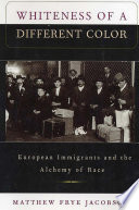 Whiteness of a different color : European immigrants and the alchemy of race /