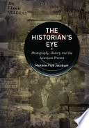 The historian's eye : photography, history, and the American present