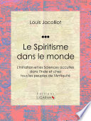 Le Spiritisme dans le monde : L'Initiation et les Sciences occultes dans l'Inde et chez tous les peuples de l'Antiquité