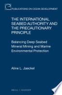 The international seabed authority and the precautionary principle : balancing deep seabed mineral mining and marine environmental protection