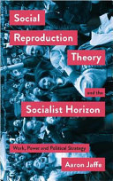Social reproduction theory and the socialist horizon : work, power and political strategy