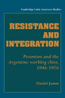 Resistance and integration : Peronism and the Argentine working class, 1946-1976