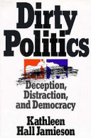 Dirty politics : deception, distraction, and democracy