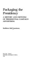 Packaging the presidency : a history and criticism of presidential campaign advertising