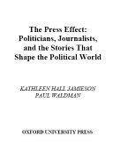 The press effect : politicians, journalists, and the stories that shape the political world