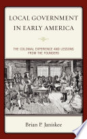 Local government in early America : the colonial experience and lessons from the founders