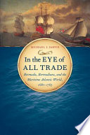 In the eye of all trade : Bermuda, Bermudians, and the maritime Atlantic world, 1680-1783