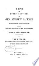 Life and public services of Gen. Andrew Jackson, seventh president of the United States; including the most important of his state papers.