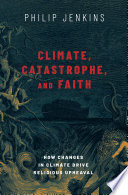 Climate, catastrophe, and faith : how changes in climate drive religious upheaval