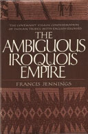 The ambiguous Iroquois empire : the Covenant Chain confederation of Indian tribes with English colonies from its beginnings to the Lancaster Treaty of 1744