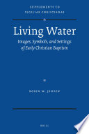 Living water : images, symbols, and settings of early Christian baptism