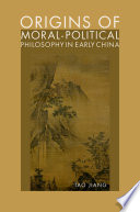 Origins of moral-political philosophy in early China : contestation of humaneness, justice, and personal freedom