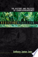 Resisting rebellion : the history and politics of counterinsurgency