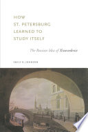 How St. Petersburg learned to study itself : the Russian idea of kraevedenie