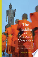 The Buddha on Mecca's verandah : encounters, mobilities, and histories along the Malaysian-Thai border