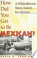 How Did You Get to Be Mexican? : a White/Brown Man's Search for Identity.