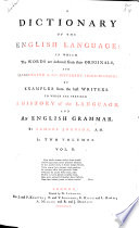A dictionary of the English language : in which the words are deduced from their originals, and illustrated in their different significations by examples from the best writers. To which are prefixed, a history of the language, and an English grammar