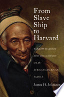 From slave ship to Harvard : Yarrow Mamout and the history of an African American family