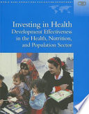 Investing in Health : Development Effectiveness in the Health, Nutrition, and Population Sector.