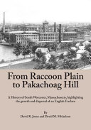 From Raccoon Plain to Pakachoag Hill : A History of South Worcester, Massachusetts, highlighting the growth and dispersal of an English enclave