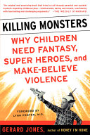 Killing monsters : why children need fantasy, super heroes, and make-believe violence