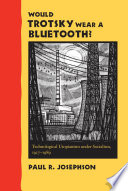 Would Trotsky wear a Bluetooth? : technological utopianism under socialism, 1917-1989