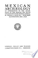 Mexican archæology, an introduction to the archæology of the Mexican and Mayan civilizations of pre-Spanish America.