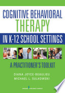 Cognitive behavioral therapy in K-12 school settings : a practitioner's toolkit