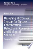 Designing microwave sensors for glucose concentration detection in aqueous and biological solutions : towards non-invasive glucose sensing