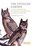 The untilled garden : natural history and the spirit of conservation in America, 1740-1840