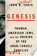 Genesis : Truman, American Jews, and the origins of the Arab/Israeli conflict
