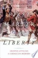 First martyr of liberty : Crispus Attucks in American memory