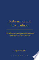 Forbearance and Compulsion : the Rhetoric of Religious Tolerance and Intolerance in Late Antiquity.