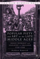 Popular piety and art in the late Middle Ages : image worship and idolatry in England 1350-1500