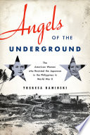 Angels of the underground : the American women who resisted the Japanese in the Philippines in World War II