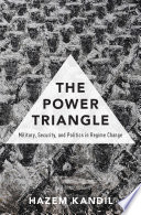 The power triangle : military, security, and politics in regime change