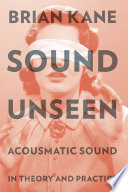 Sound unseen : acousmatic sound in theory and practice