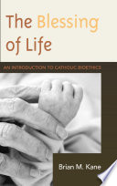 The blessing of life : an introduction to Catholic bioethics