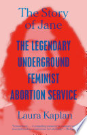 The story of Jane : the legendary underground feminist abortion service
