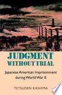 Judgment without trial : Japanese American imprisonment during World War II
