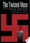The twisted muse : musicians and their music in the Third Reich