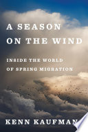 A season on the wind : inside the world of spring migration