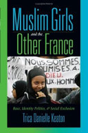 Muslim girls and the other France : race, identity politics, & social exclusion