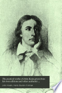 The poetical works of John Keats given from his own editions and other authentic sources and collated with many manuscripts;