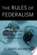 The rules of federalism : institutions and regulatory politics in the EU and beyond