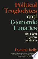 Political Troglodytes and Economic Lunatics : the Hard Right in Australia.
