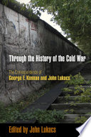 Through the history of the Cold War : the correspondence of George F. Kennan and John Lukacs