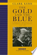 The gold and the blue. Volume 1, Academic triumphs : a personal memoir of the University of California, 1949-1967
