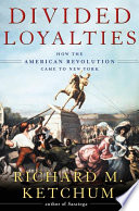 Divided loyalties : how the American Revolution came to New York